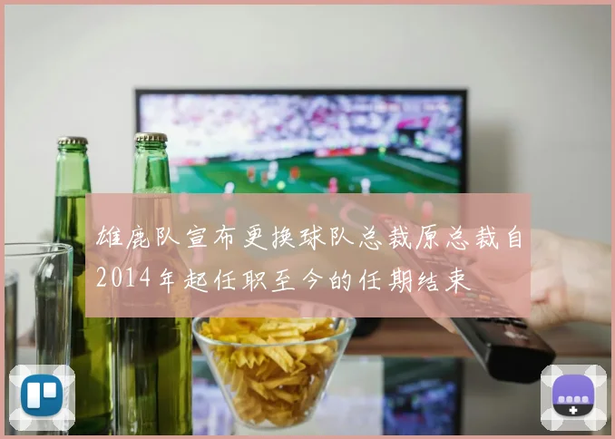 雄鹿队宣布更换球队总裁原总裁自2014年起任职至今的任期结束